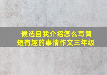 候选自我介绍怎么写简短有趣的事情作文三年级