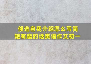 候选自我介绍怎么写简短有趣的话英语作文初一