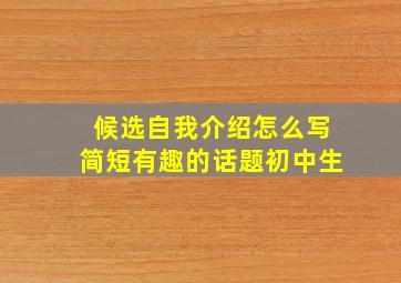 候选自我介绍怎么写简短有趣的话题初中生