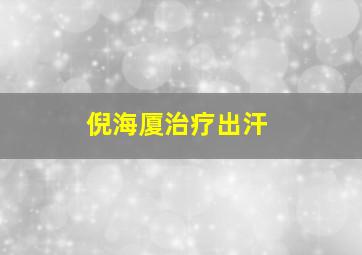 倪海厦治疗出汗