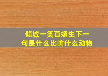 倾城一笑百媚生下一句是什么比喻什么动物