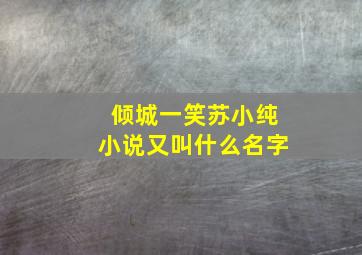 倾城一笑苏小纯小说又叫什么名字