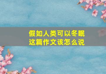 假如人类可以冬眠这篇作文该怎么说