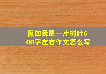 假如我是一片树叶600字左右作文怎么写