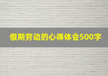 假期劳动的心得体会500字