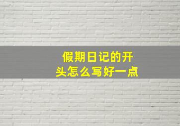 假期日记的开头怎么写好一点