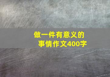 做一件有意义的事情作文400字