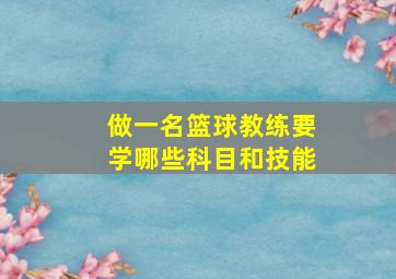 做一名篮球教练要学哪些科目和技能