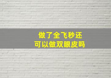 做了全飞秒还可以做双眼皮吗