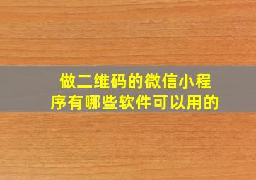 做二维码的微信小程序有哪些软件可以用的