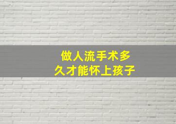 做人流手术多久才能怀上孩子