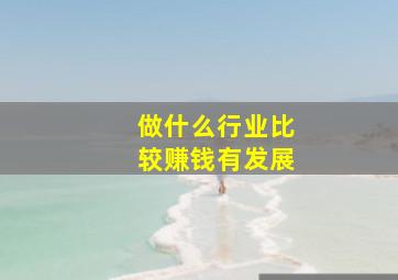 做什么行业比较赚钱有发展