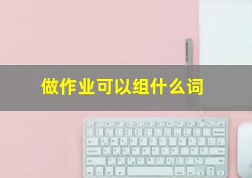 做作业可以组什么词