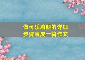 做可乐鸡翅的详细步骤写成一篇作文