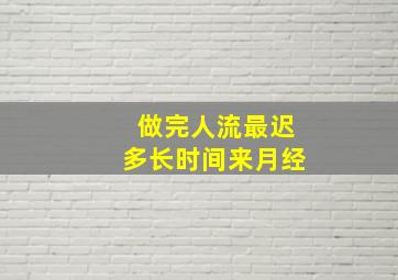 做完人流最迟多长时间来月经