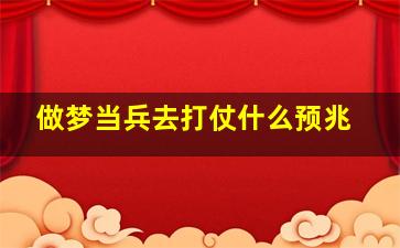 做梦当兵去打仗什么预兆