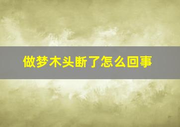 做梦木头断了怎么回事