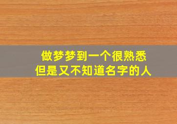 做梦梦到一个很熟悉但是又不知道名字的人