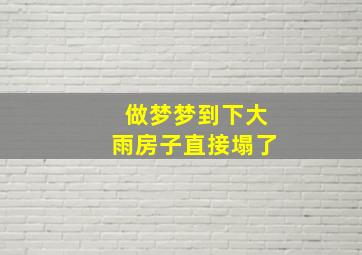 做梦梦到下大雨房子直接塌了