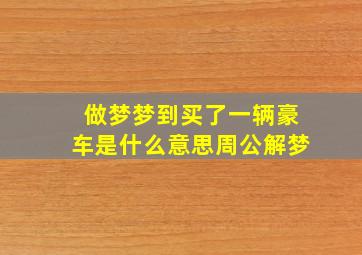 做梦梦到买了一辆豪车是什么意思周公解梦