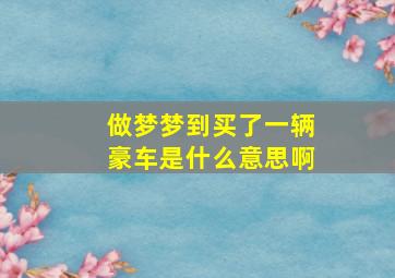 做梦梦到买了一辆豪车是什么意思啊