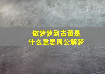 做梦梦到古董是什么意思周公解梦