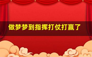 做梦梦到指挥打仗打赢了