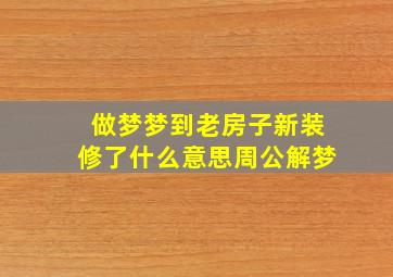 做梦梦到老房子新装修了什么意思周公解梦