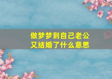 做梦梦到自己老公又结婚了什么意思