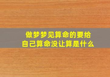 做梦梦见算命的要给自己算命没让算是什么