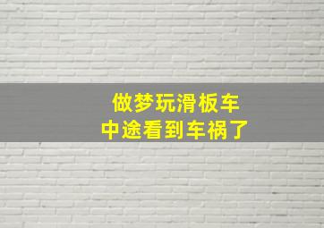 做梦玩滑板车中途看到车祸了