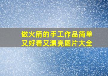 做火箭的手工作品简单又好看又漂亮图片大全