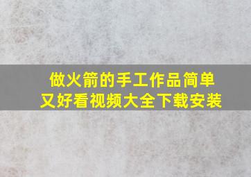 做火箭的手工作品简单又好看视频大全下载安装