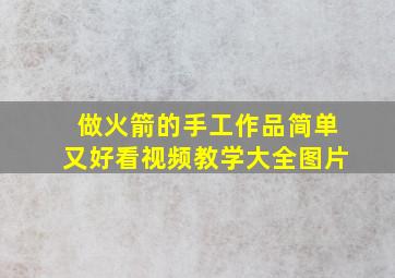 做火箭的手工作品简单又好看视频教学大全图片