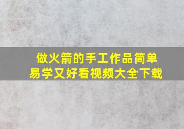 做火箭的手工作品简单易学又好看视频大全下载