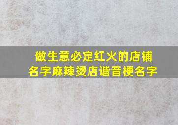 做生意必定红火的店铺名字麻辣烫店谐音梗名字