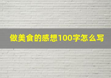 做美食的感想100字怎么写