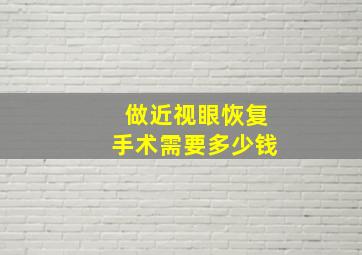 做近视眼恢复手术需要多少钱