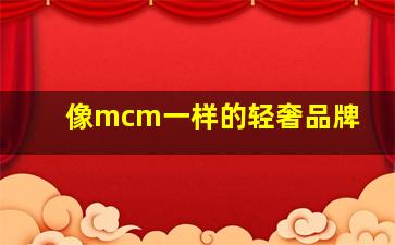 像mcm一样的轻奢品牌