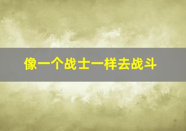 像一个战士一样去战斗