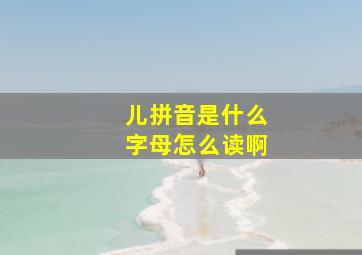 儿拼音是什么字母怎么读啊