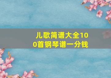 儿歌简谱大全100首钢琴谱一分钱