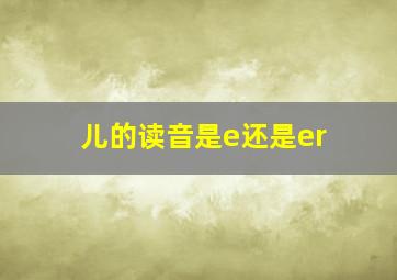 儿的读音是e还是er