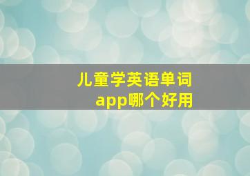 儿童学英语单词app哪个好用