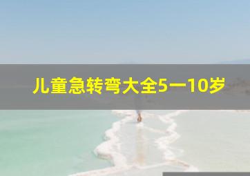 儿童急转弯大全5一10岁