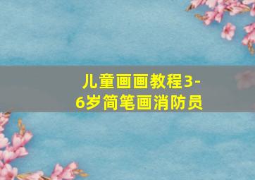 儿童画画教程3-6岁简笔画消防员