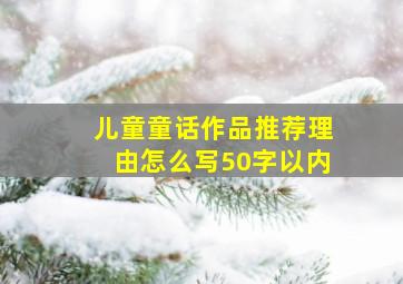 儿童童话作品推荐理由怎么写50字以内