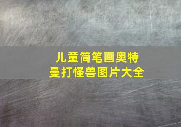 儿童简笔画奥特曼打怪兽图片大全