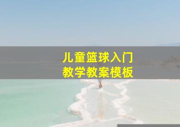 儿童篮球入门教学教案模板