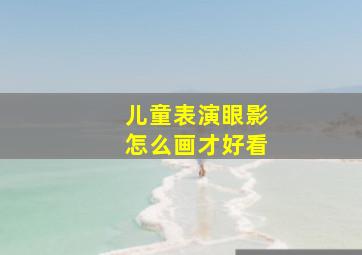 儿童表演眼影怎么画才好看